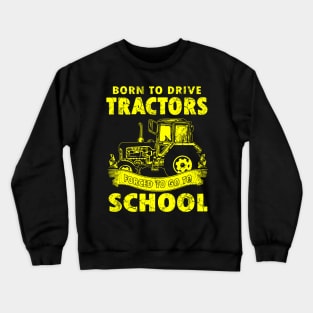 Born To Drive Tractors Forced To Go To School Crewneck Sweatshirt